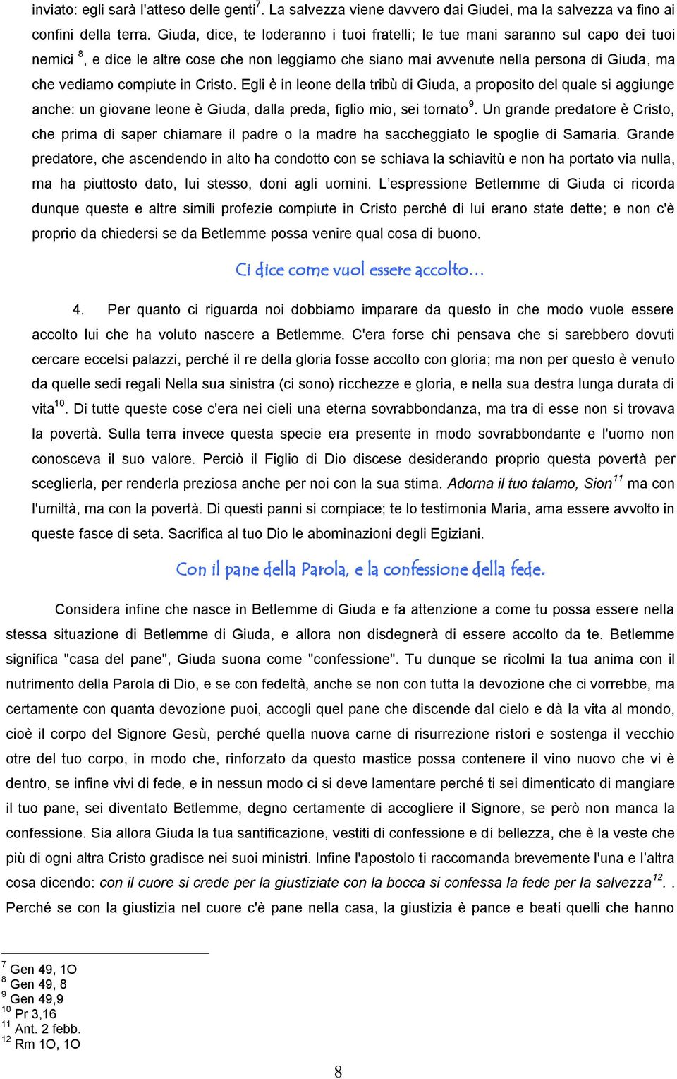 in Cristo. Egli è in leone della tribù di Giuda, a proposito del quale si aggiunge anche: un giovane leone è Giuda, dalla preda, figlio mio, sei tornato 9.