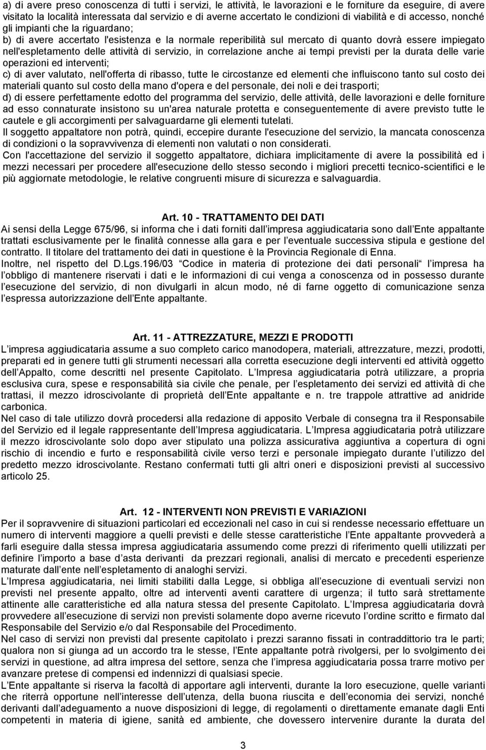 attività di servizio, in correlazione anche ai tempi previsti per la durata delle varie operazioni ed interventi; c) di aver valutato, nell'offerta di ribasso, tutte le circostanze ed elementi che