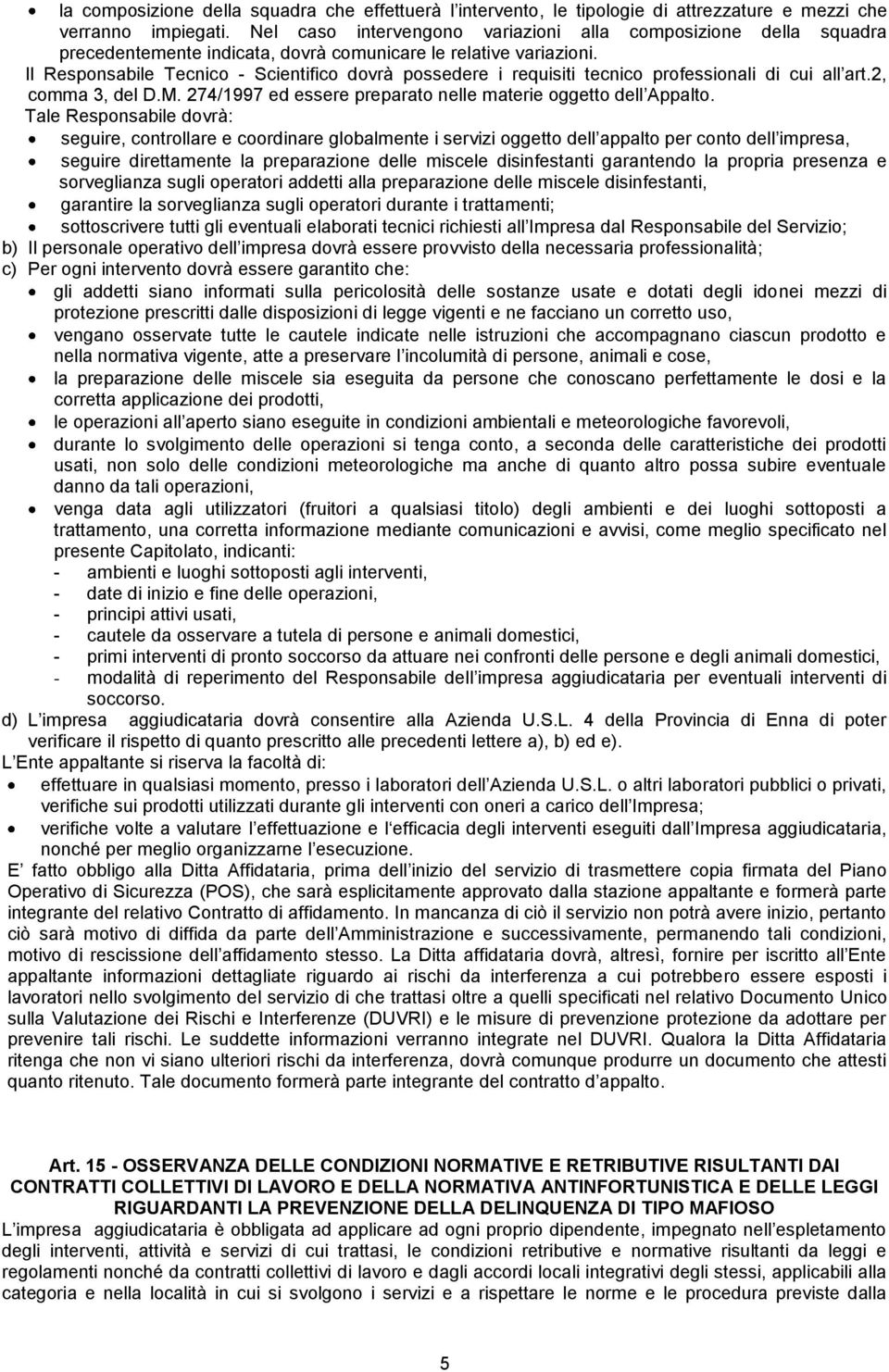 Il Responsabile Tecnico - Scientifico dovrà possedere i requisiti tecnico professionali di cui all art.2, comma 3, del D.M. 274/1997 ed essere preparato nelle materie oggetto dell Appalto.