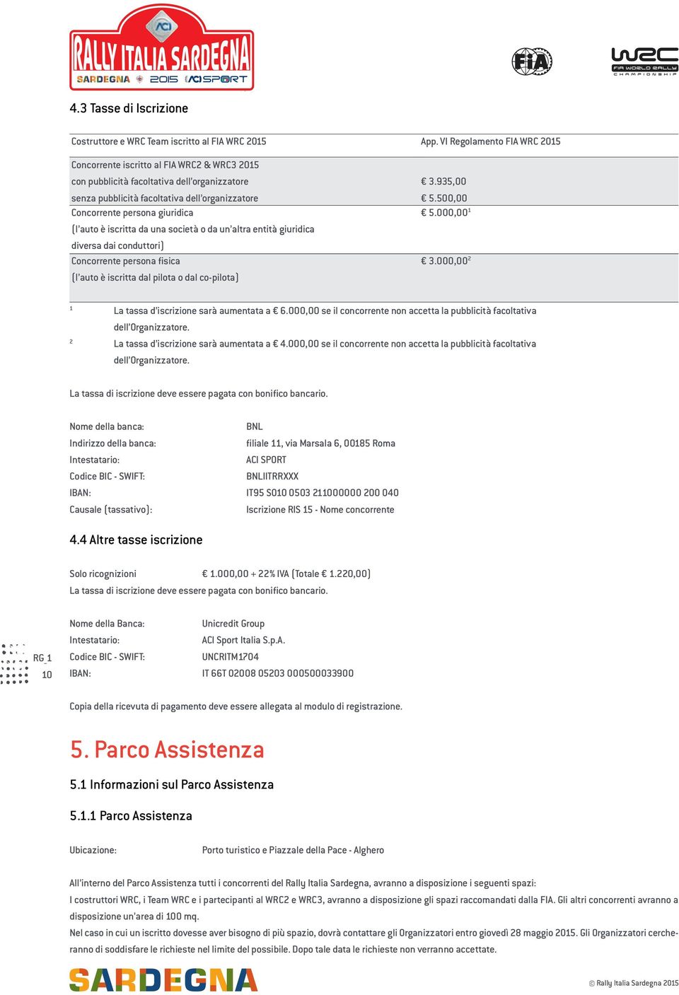 auto è iscritta da una società o da un altra entità giuridica diversa dai conduttori) Concorrente persona fisica (l auto è iscritta dal pilota o dal co-pilota) 3.935,00 5.500,00 5.000,00 1 3.