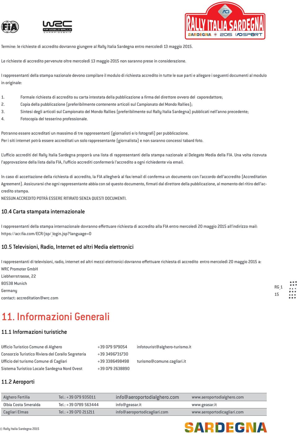 I rappresentanti della stampa nazionale devono compilare il modulo di richiesta accredito in tutte le sue parti e allegare i seguenti documenti al modulo in originale: 1.