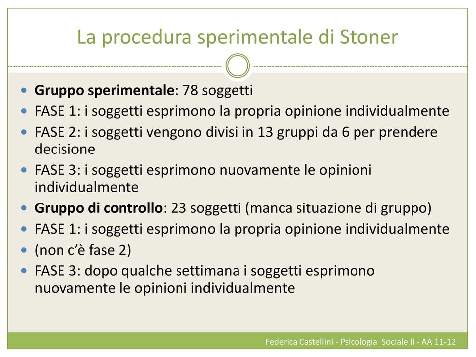 nuovamente le opinioni individualmente Gruppo di controllo: 23 soggetti (manca situazione di gruppo) FASE 1: i soggetti