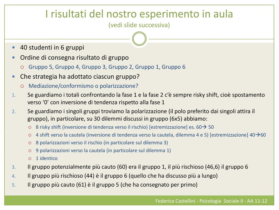 Se guardiamo i totali confrontando la fase 1 e la fase 2 c è sempre risky shift, cioè spostamento verso 0 con inversione di tendenza rispetto alla fase 1 2.