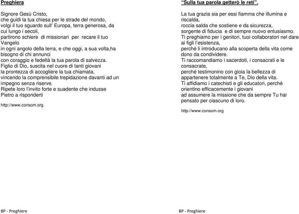 Figlio di Dio, suscita nel cuore di tanti giovani la prontezza di accogliere la tua chiamata, vincendo la comprensibile trepidazione davanti ad un impegno senza riserve.