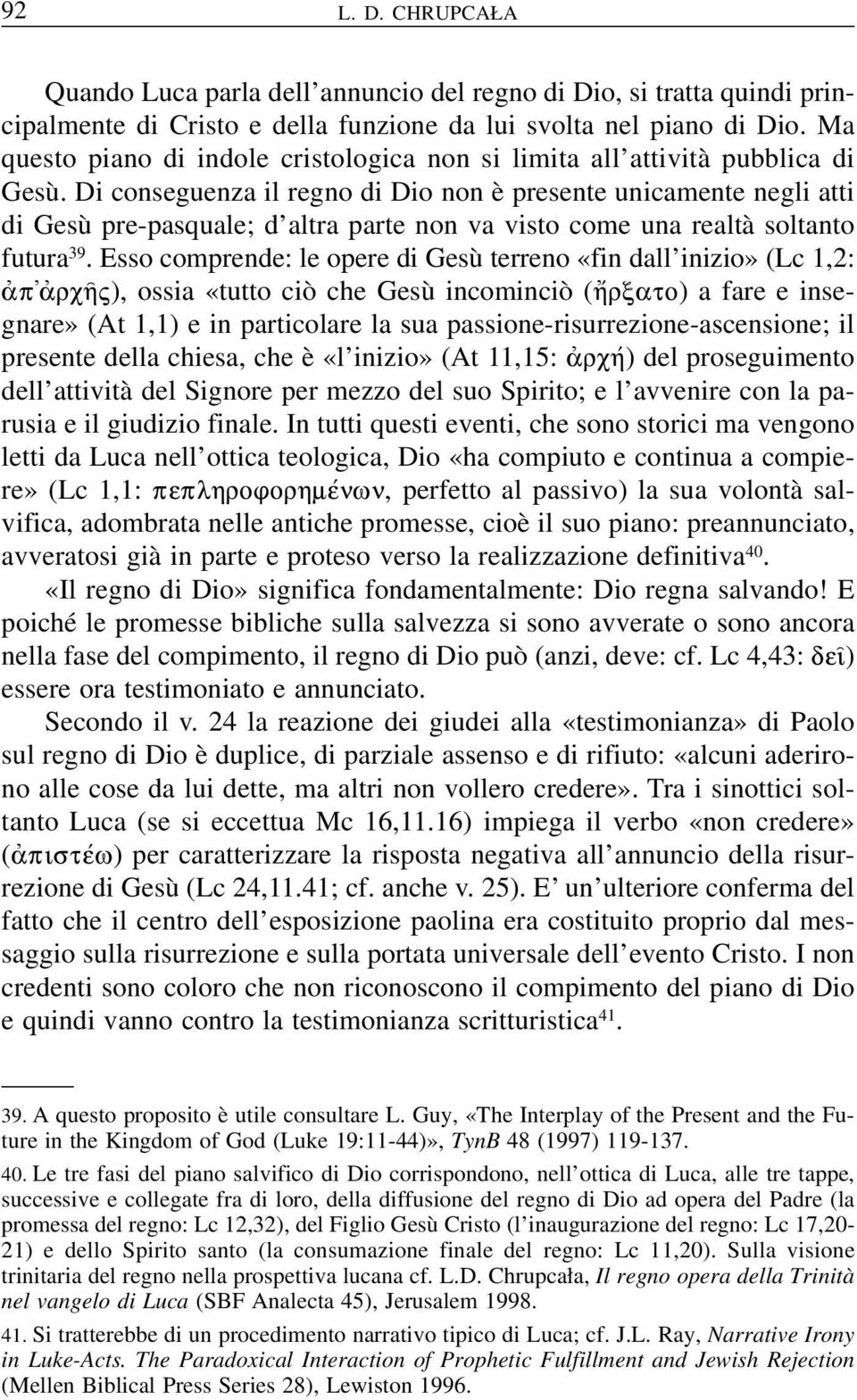 Di conseguenza il regno di Dio non è presente unicamente negli atti di Gesù pre-pasquale; d altra parte non va visto come una realtà soltanto futura 39.