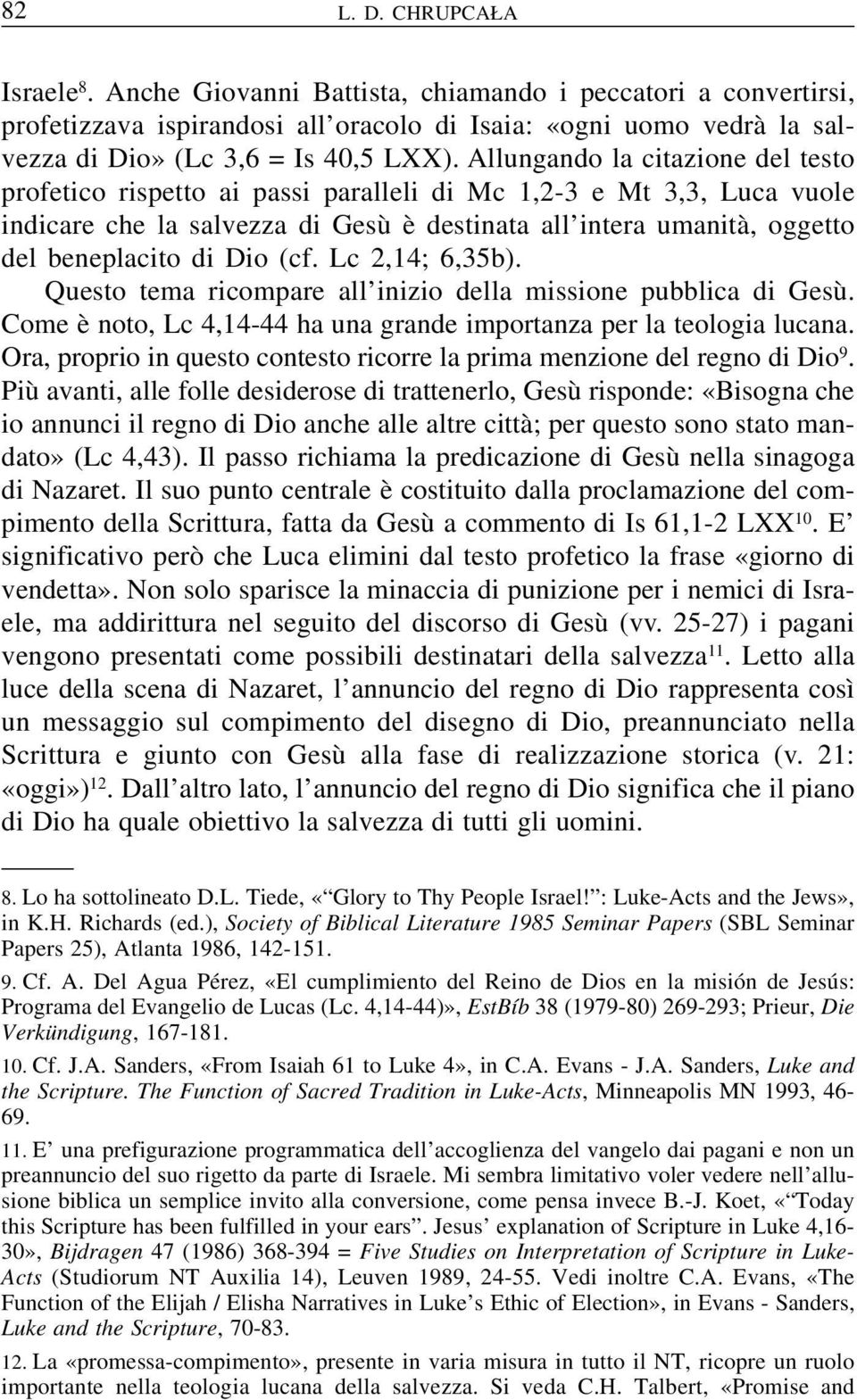 Dio (cf. Lc 2,14; 6,35b). Questo tema ricompare all inizio della missione pubblica di Gesù. Come è noto, Lc 4,14-44 ha una grande importanza per la teologia lucana.