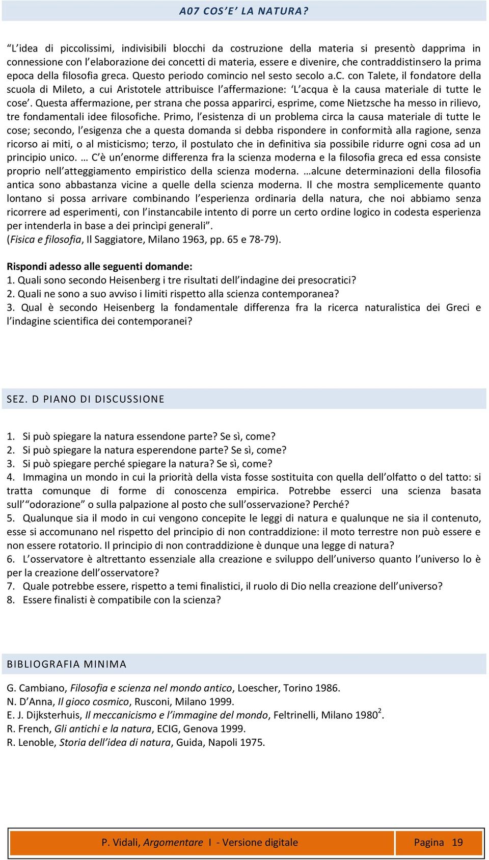 Questa affermazione, per strana che possa apparirci, esprime, come Nietzsche ha messo in rilievo, tre fondamentali idee filosofiche.