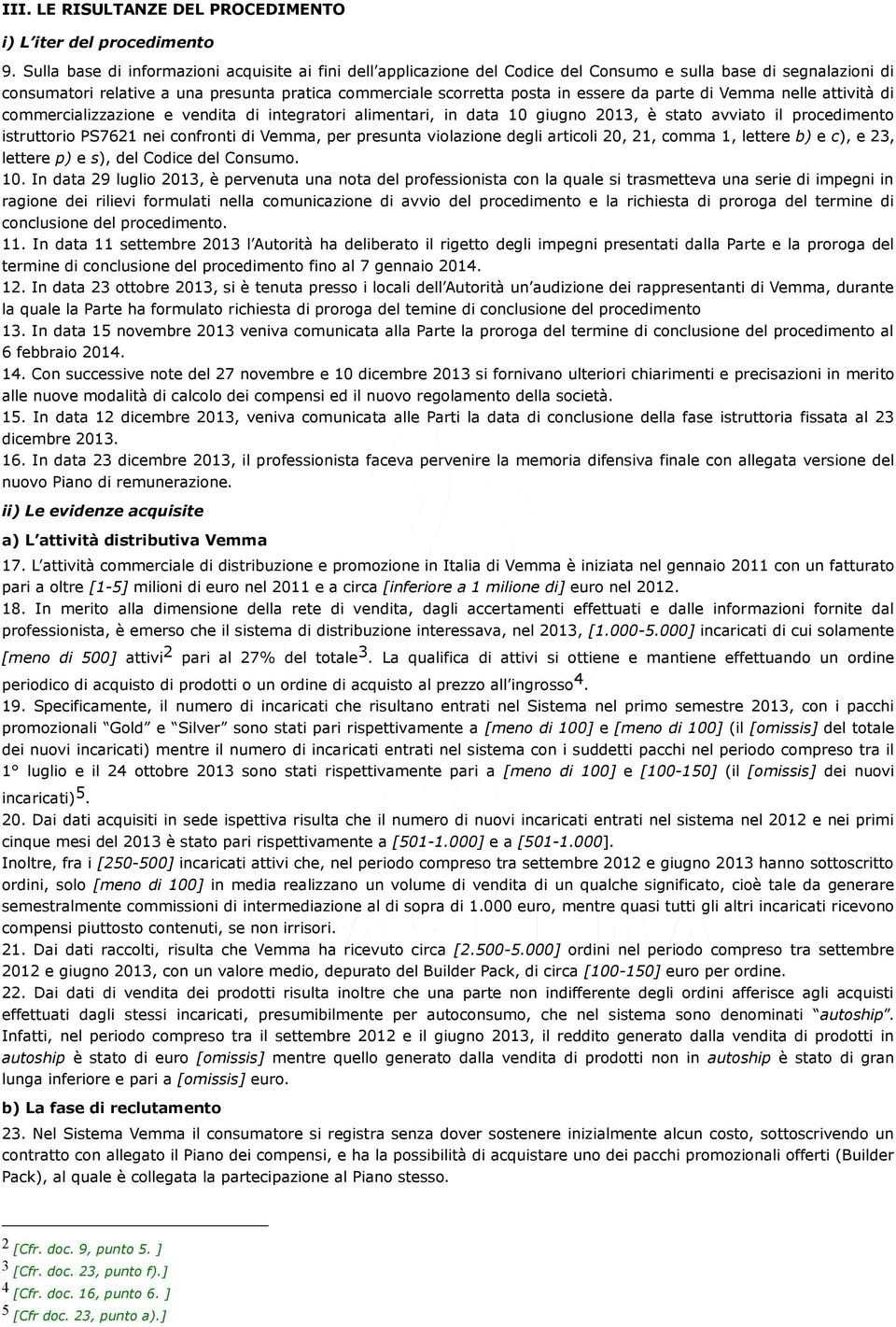 da parte di Vemma nelle attività di commercializzazione e vendita di integratori alimentari, in data 10 giugno 2013, è stato avviato il procedimento istruttorio PS7621 nei confronti di Vemma, per