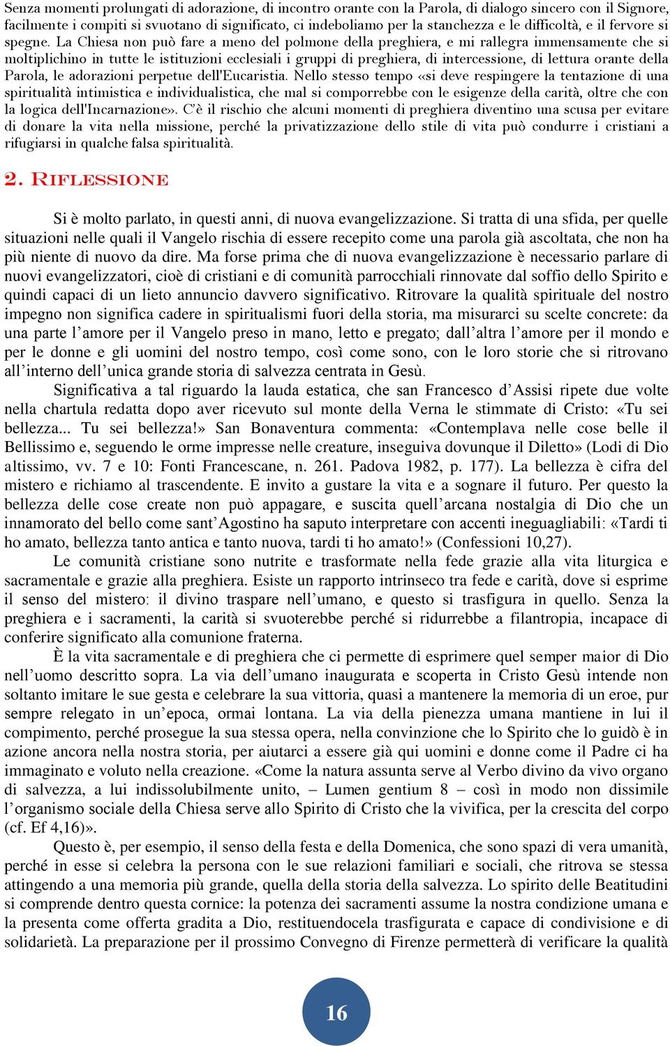 La Chiesa non può fare a meno del polmone della preghiera, e mi rallegra immensamente che si moltiplichino in tutte le istituzioni ecclesiali i gruppi di preghiera, di intercessione, di lettura