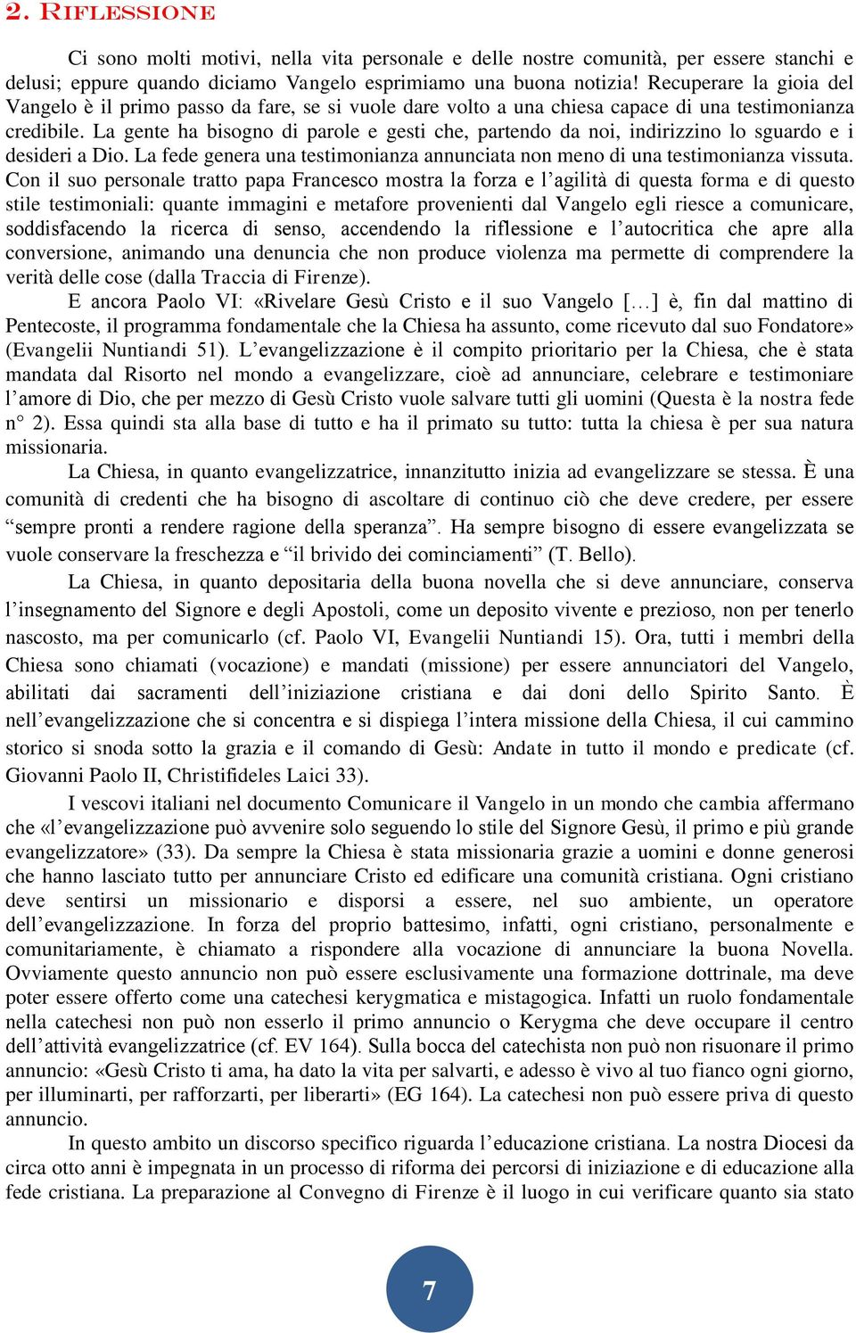 La gente ha bisogno di parole e gesti che, partendo da noi, indirizzino lo sguardo e i desideri a Dio. La fede genera una testimonianza annunciata non meno di una testimonianza vissuta.