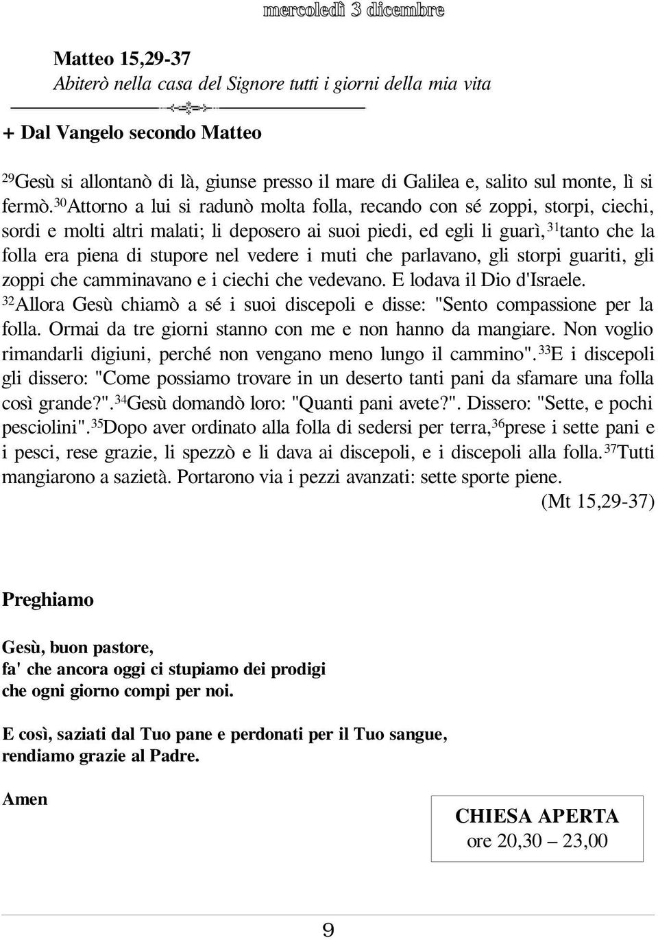 30attorno a lui si radunò molta folla, recando con sé zoppi, storpi, ciechi, sordi e molti altri malati; li deposero ai suoi piedi, ed egli li guarì, 31tanto che la folla era piena di stupore nel