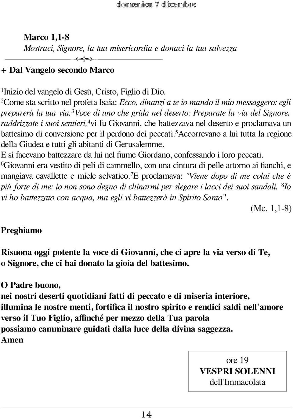 3voce di uno che grida nel deserto: Preparate la via del Signore, raddrizzate i suoi sentieri,4vi fu Giovanni, che battezzava nel deserto e proclamava un battesimo di conversione per il perdono dei