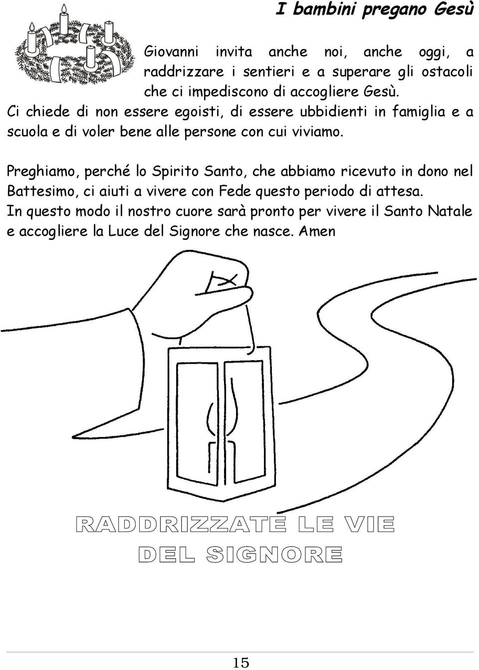 Ci chiede di non essere egoisti, di essere ubbidienti in famiglia e a scuola e di voler bene alle persone con cui viviamo.