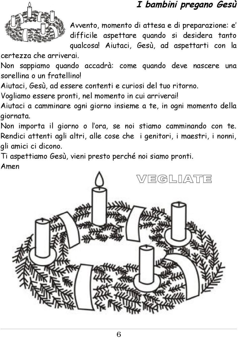 Aiutaci, Gesù, ad essere contenti e curiosi del tuo ritorno. Vogliamo essere pronti, nel momento in cui arriverai!