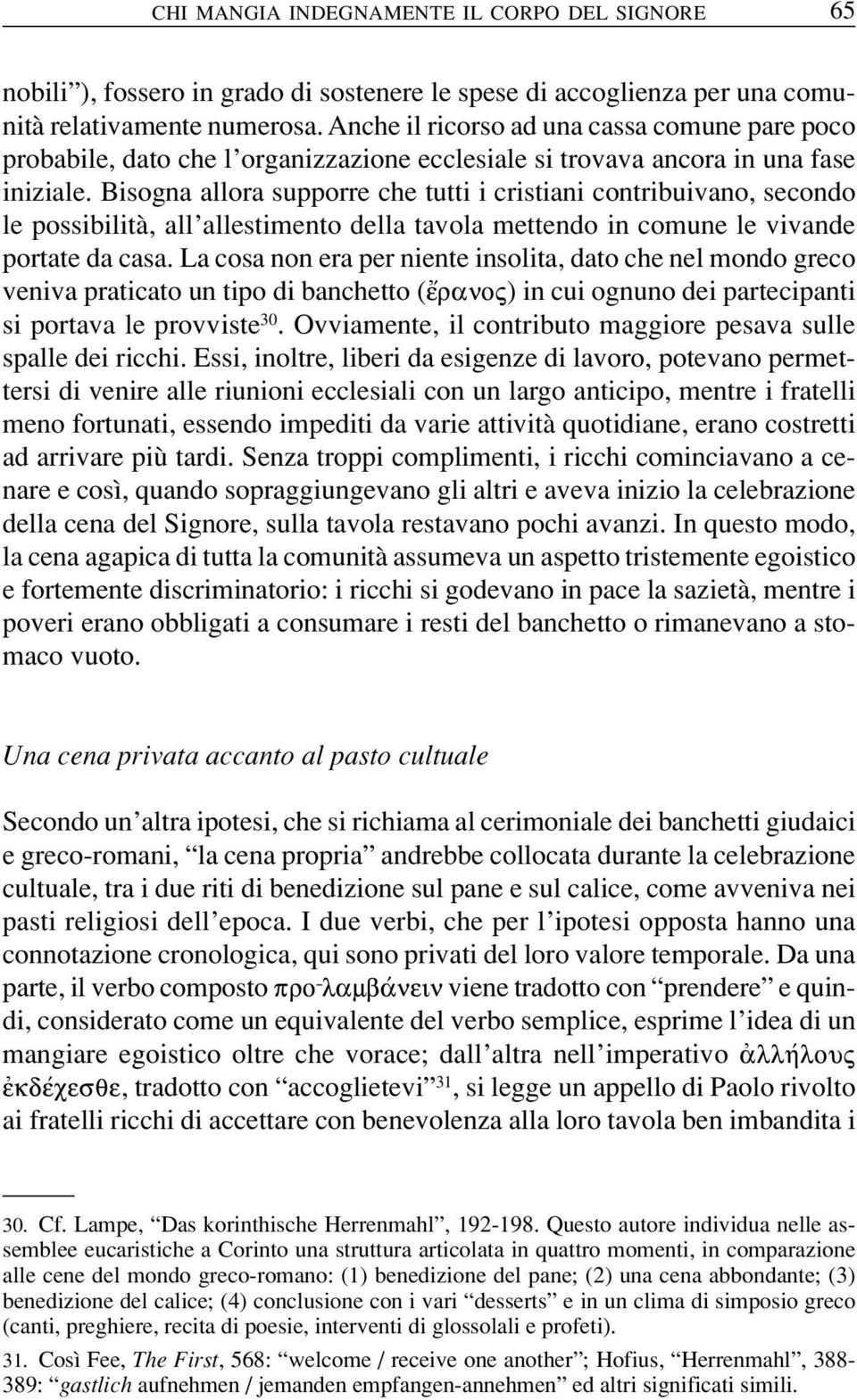 Bisogna allora supporre che tutti i cristiani contribuivano, secondo le possibilità, all allestimento della tavola mettendo in comune le vivande portate da casa.