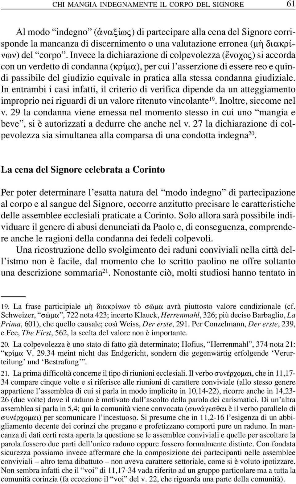 Invece la dichiarazione di colpevolezza (e nocoß) si accorda con un verdetto di condanna (kri ma), per cui l asserzione di essere reo e quindi passibile del giudizio equivale in pratica alla stessa