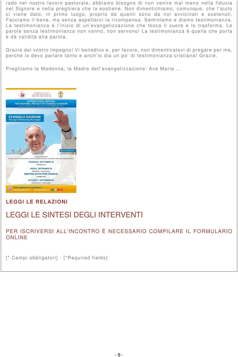 Seminiamo e diamo testimonianza. La testimonianza è l inizio di un evangelizzazione che tocca il cuore e lo trasforma. Le parole senza testimonianza non vanno, non servono!