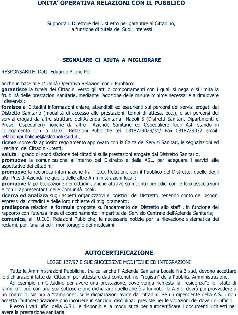 nega o si limita la fruibilità delle prestazioni sanitarie, mediante l adozione delle misure minime necessarie a rimuovere i disservizi; fornisce ai Cittadini informazioni chiare, attendibili ed