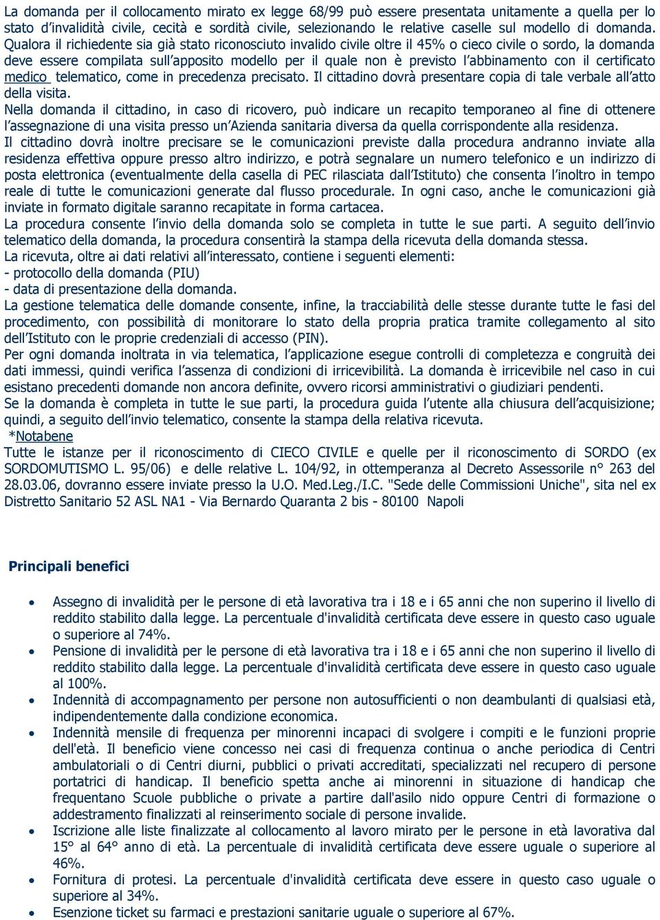 Qualora il richiedente sia già stato riconosciuto invalido civile oltre il 45% o cieco civile o sordo, la domanda deve essere compilata sull apposito modello per il quale non è previsto l abbinamento