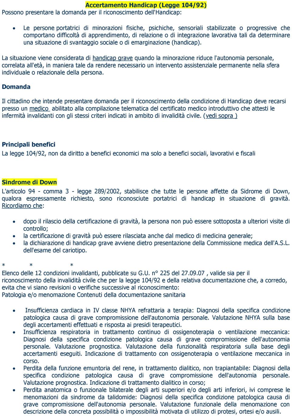 La situazione viene considerata di handicap grave quando la minorazione riduce l'autonomia personale, correlata all'età, in maniera tale da rendere necessario un intervento assistenziale permanente