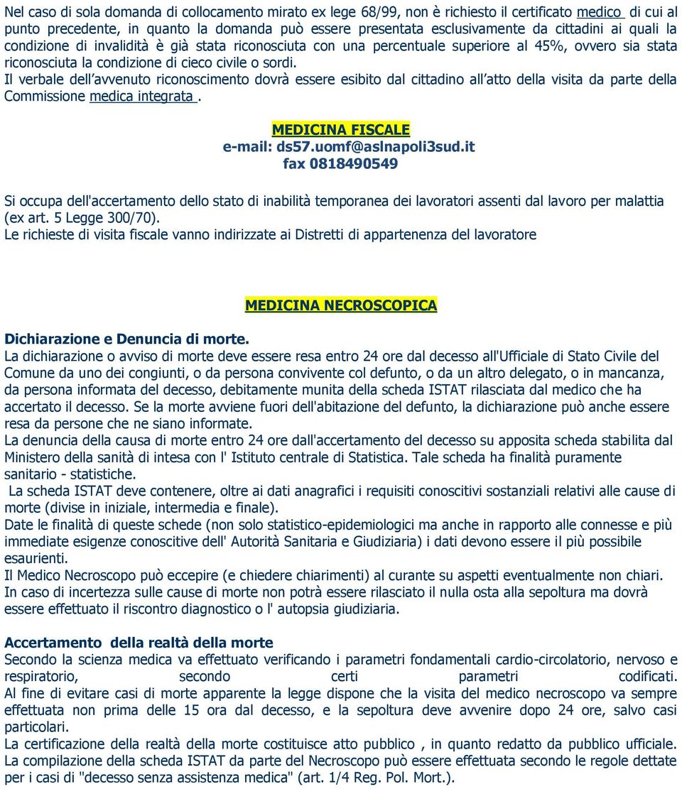 Il verbale dell avvenuto riconoscimento dovrà essere esibito dal cittadino all atto della visita da parte della Commissione medica integrata. MEDICINA FISCALE e-mail: ds57.uomf@aslnapoli3sud.