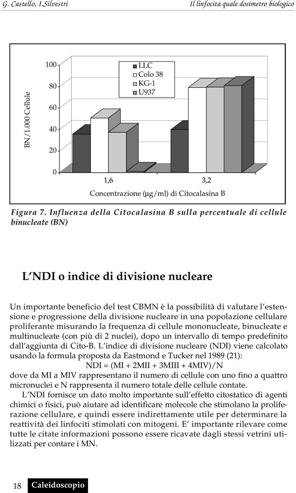 progressione della divisione nucleare in una popolazione cellulare proliferante misurando la frequenza di cellule mononucleate, binucleate e multinucleate (con più di 2 nuclei), dopo un intervallo di