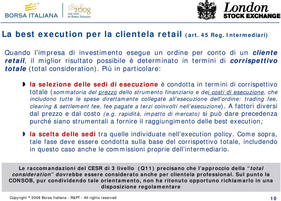 Più in particolare: la selezione delle sedi di esecuzione è condotta in termini di corrispettivo totale (sommatoria del prezzo dello strumento finanziario e dei costi di esecuzione, che includono