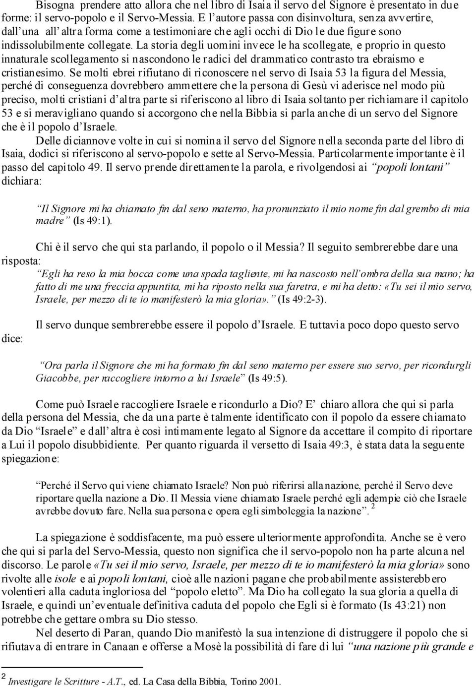 La storia degli uomini invece le ha scollegate, e proprio in questo innaturale scollegamento si nascondono le radici del drammatico contrasto tra ebraismo e cristianesimo.