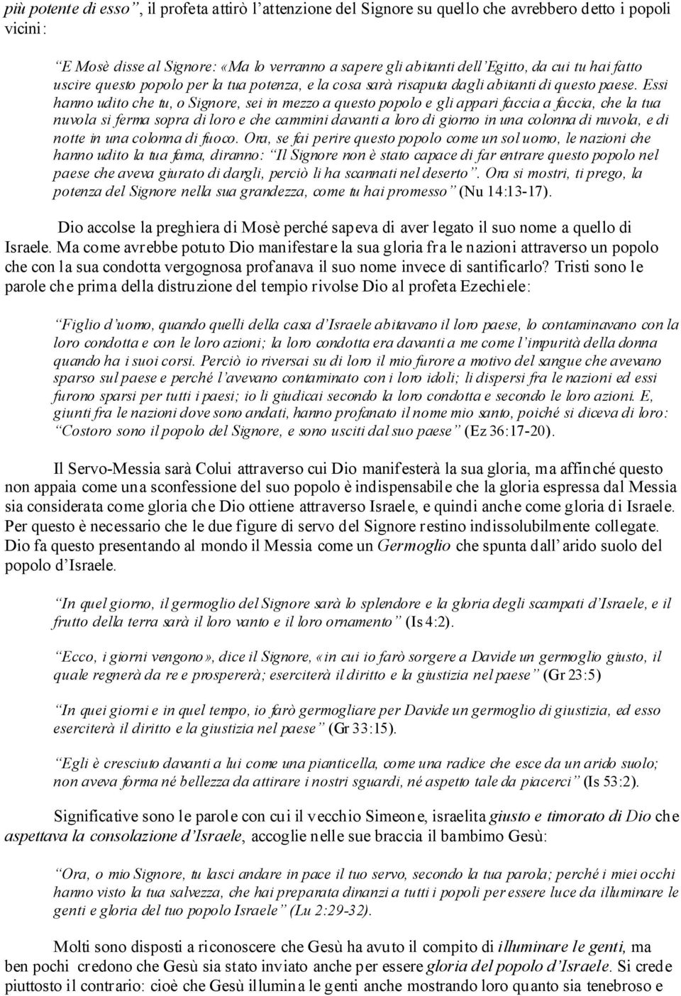 Essi hanno udito che tu, o Signore, sei in mezzo a questo popolo e gli appari faccia a faccia, che la tua nuvola si ferma sopra di loro e che cammini davanti a loro di giorno in una colonna di