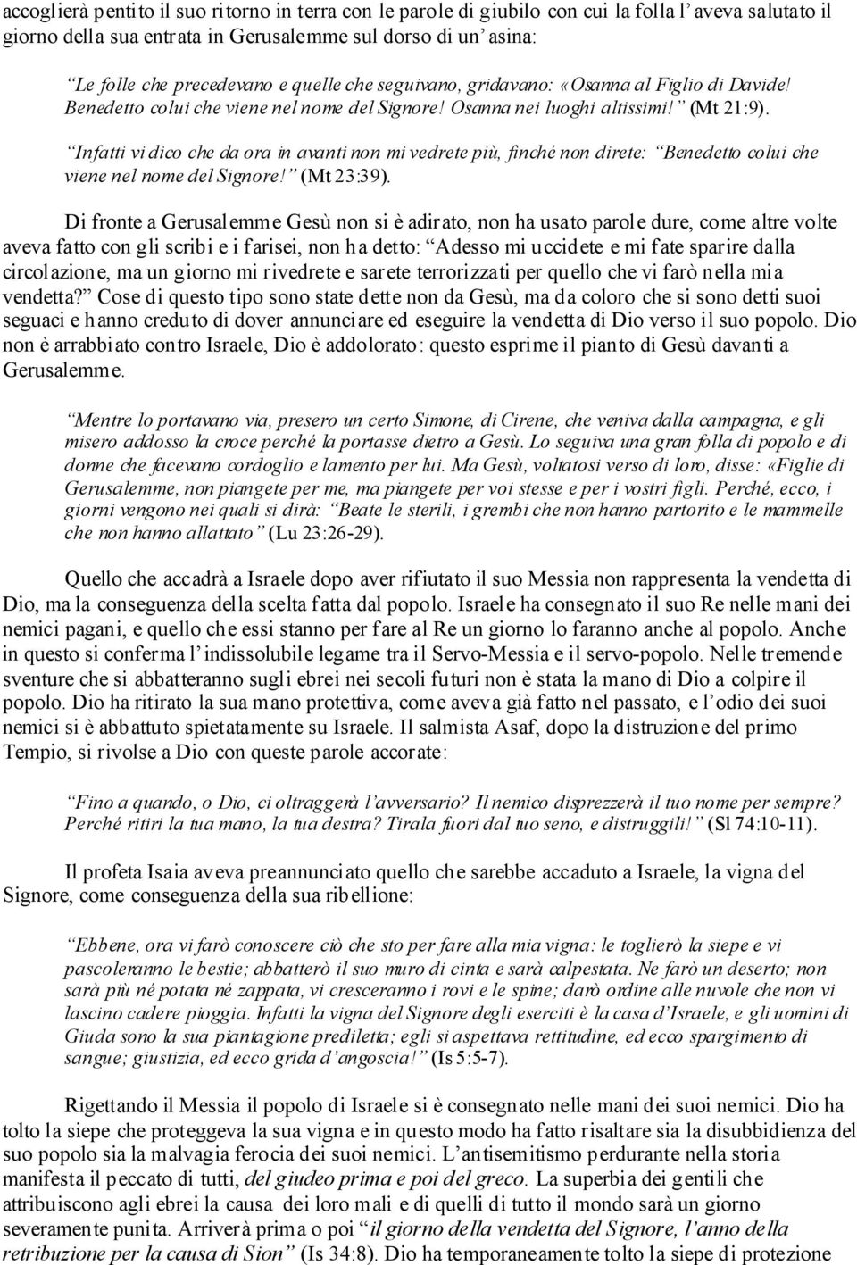 Infatti vi dico che da ora in avanti non mi vedrete più, finché non direte: Benedetto colui che viene nel nome del Signore! (Mt 23:39).