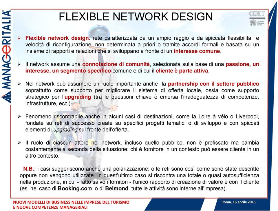 Il network assume una connotazione di comunità, selezionata sulla base di una passione, un interesse, un segmento specifico comune e di cui il cliente è parte attiva.