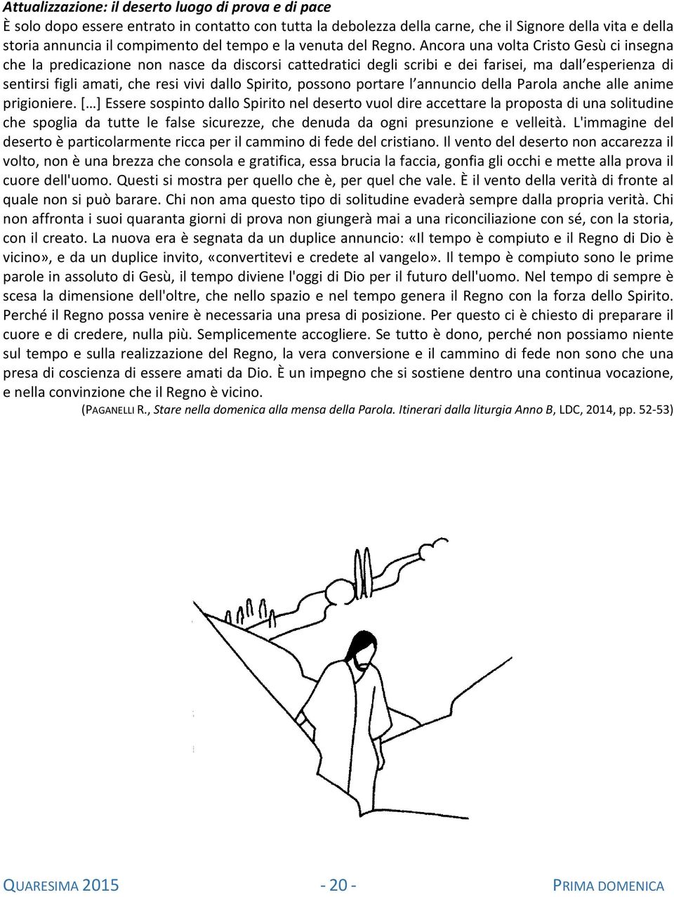 Ancora una volta Cristo Gesù ci insegna che la predicazione non nasce da discorsi cattedratici degli scribi e dei farisei, ma dall esperienza di sentirsi figli amati, che resi vivi dallo Spirito,