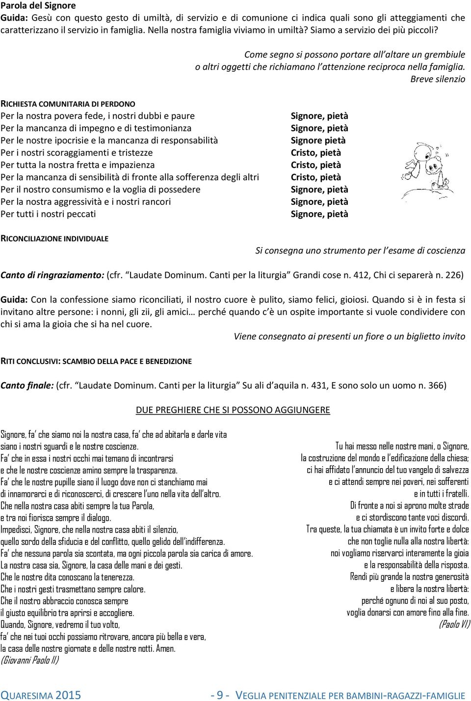 Breve silenzio RICHIESTA COMUNITARIA DI PERDONO Per la nostra povera fede, i nostri dubbi e paure Per la mancanza di impegno e di testimonianza Per le nostre ipocrisie e la mancanza di responsabilità