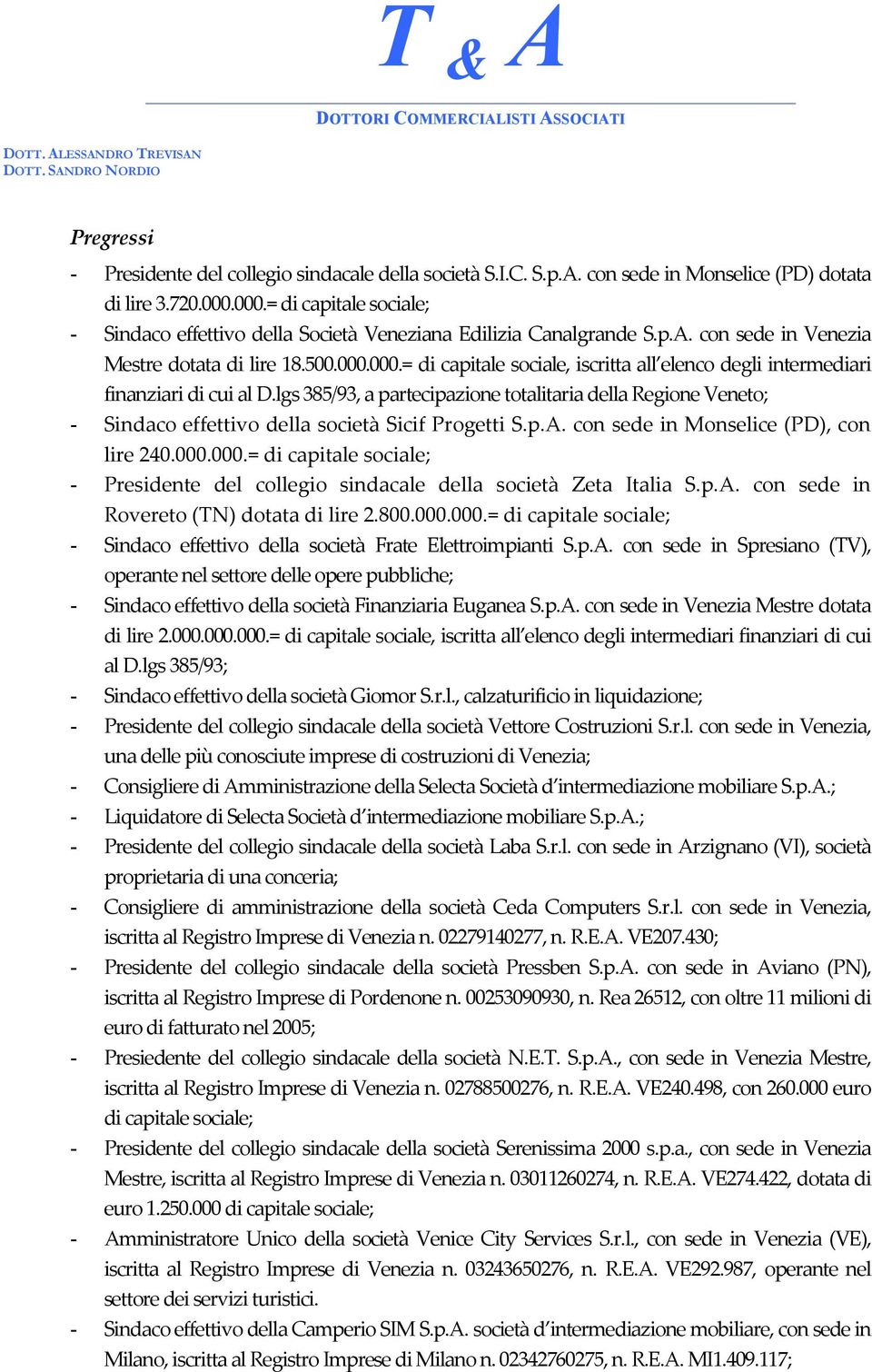 lgs 385/93, a partecipazione totalitaria della Regione Veneto; - Sindaco effettivo della società Sicif Progetti S.p.A. con sede in Monselice (PD), con lire 240.000.