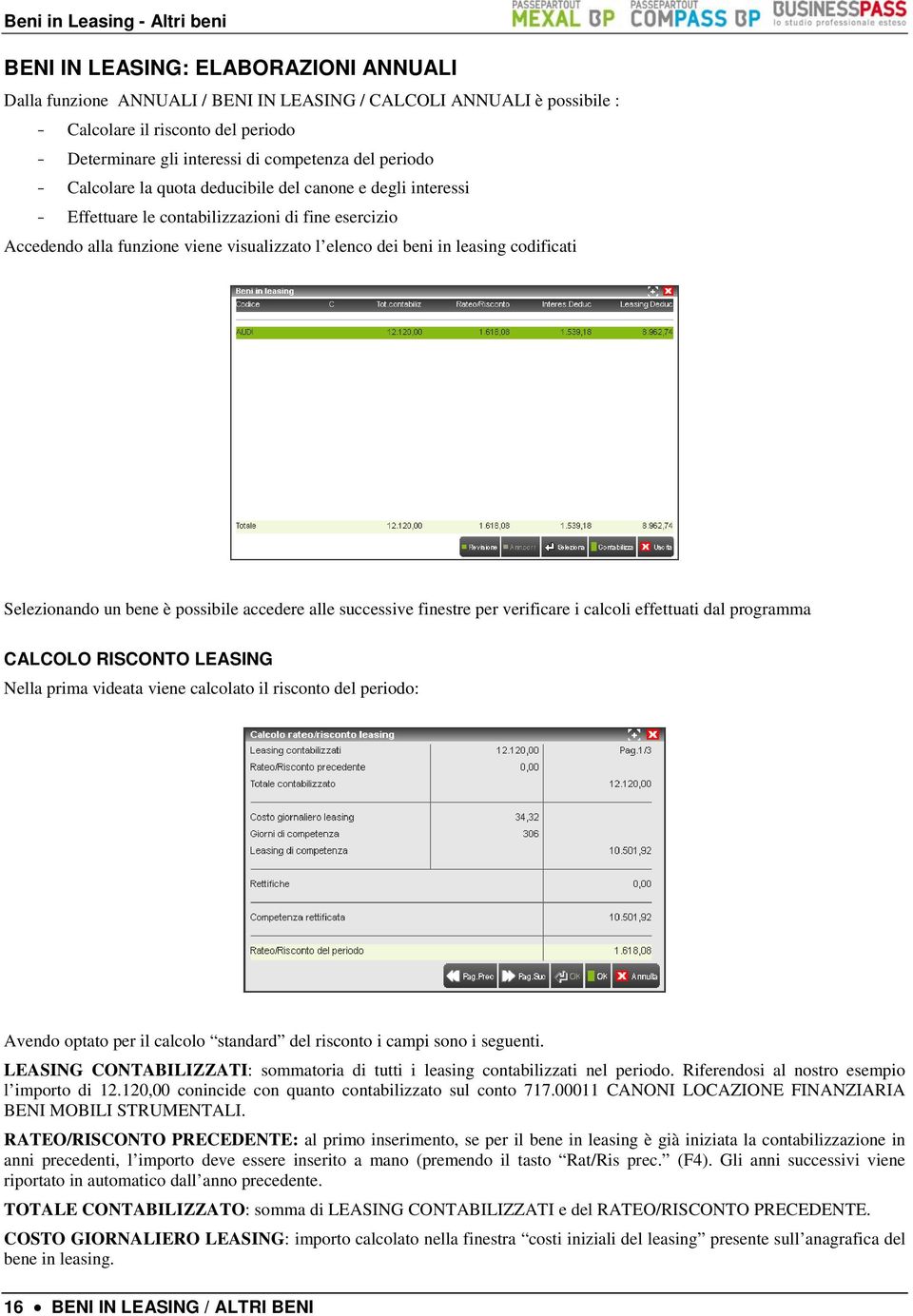 codificati Selezionando un bene è possibile accedere alle successive finestre per verificare i calcoli effettuati dal programma CALCOLO RISCONTO LEASING Nella prima videata viene calcolato il