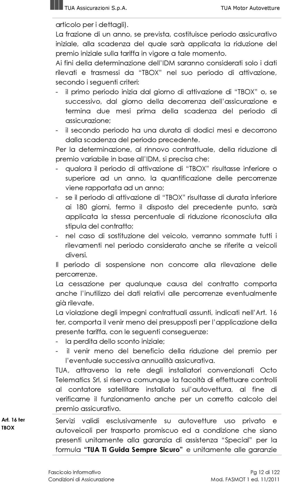 Ai fini della determinazione dell IDM saranno considerati solo i dati rilevati e trasmessi da TBOX nel suo periodo di attivazione, secondo i seguenti criteri: - il primo periodo inizia dal giorno di