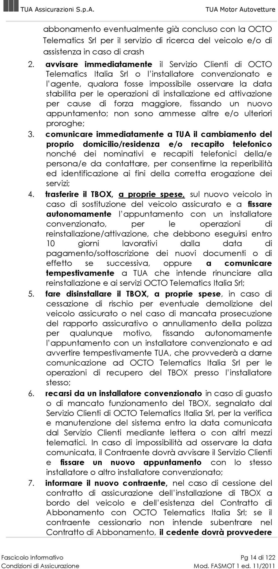 installazione ed attivazione per cause di forza maggiore, fissando un nuovo appuntamento; non sono ammesse altre e/o ulteriori proroghe; 3.