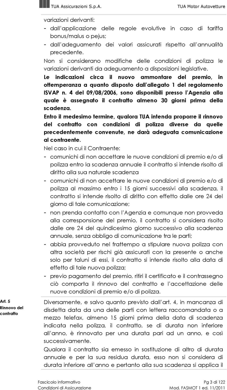 Le indicazioni circa il nuovo ammontare del premio, in ottemperanza a quanto disposto dall allegato 1 del regolamento ISVAP n.