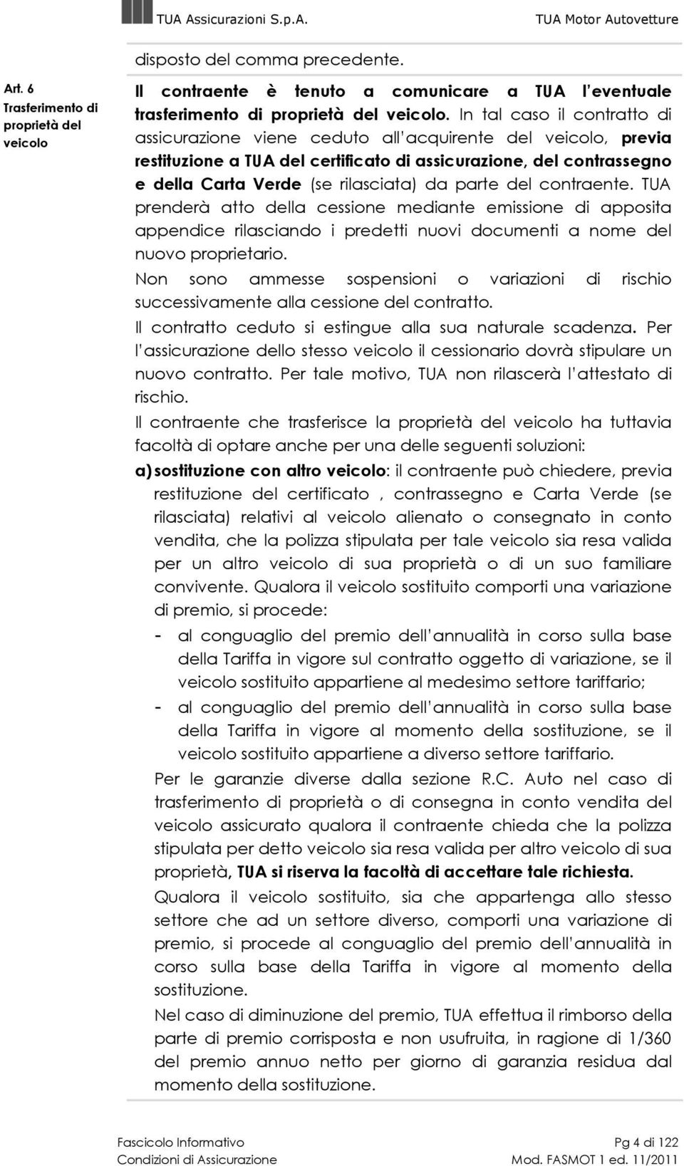 parte del contraente. TUA prenderà atto della cessione mediante emissione di apposita appendice rilasciando i predetti nuovi documenti a nome del nuovo proprietario.