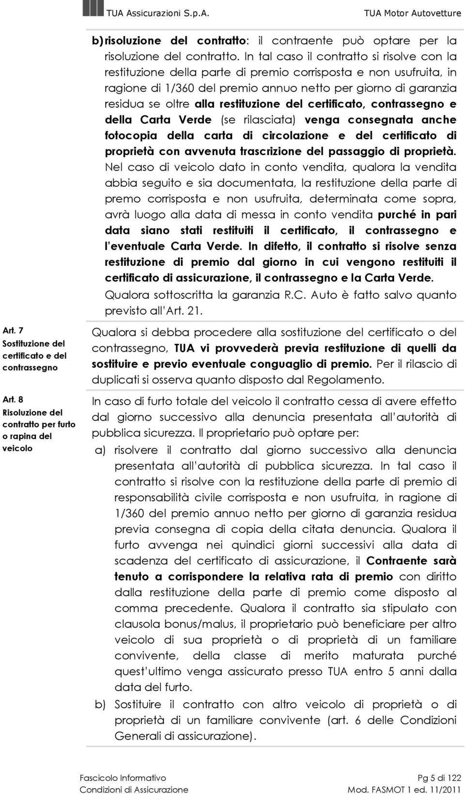 restituzione del certificato, contrassegno e della Carta Verde (se rilasciata) venga consegnata anche fotocopia della carta di circolazione e del certificato di proprietà con avvenuta trascrizione