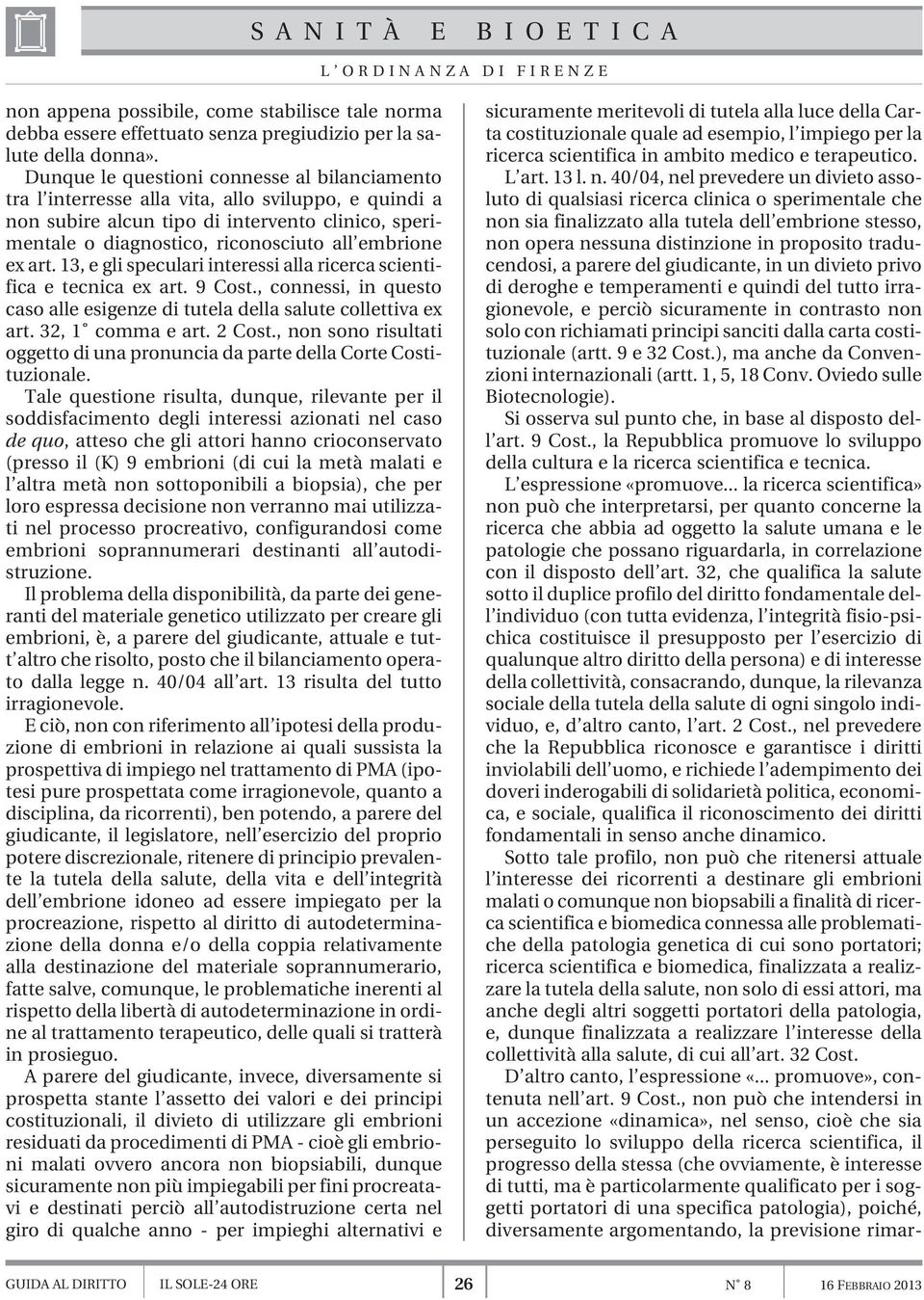 ex art. 13, e gli speculari interessi alla ricerca scientifica e tecnica ex art. 9 Cost., connessi, in questo caso alle esigenze di tutela della salute collettiva ex art. 32, 1 comma e art. 2 Cost.