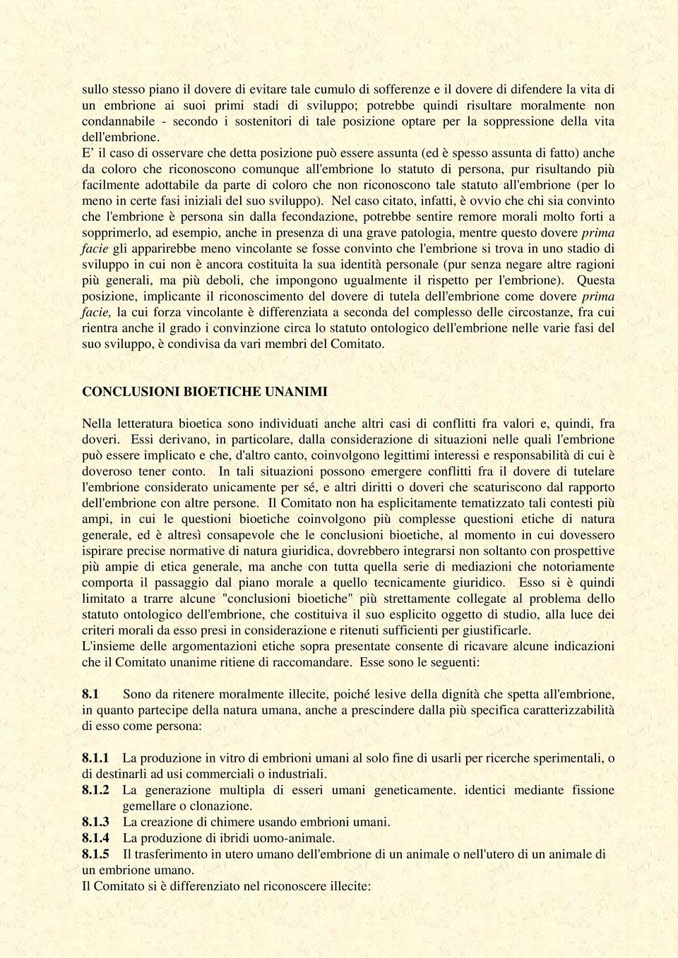 E il caso di osservare che detta posizione può essere assunta (ed è spesso assunta di fatto) anche da coloro che riconoscono comunque all'embrione lo statuto di persona, pur risultando più facilmente