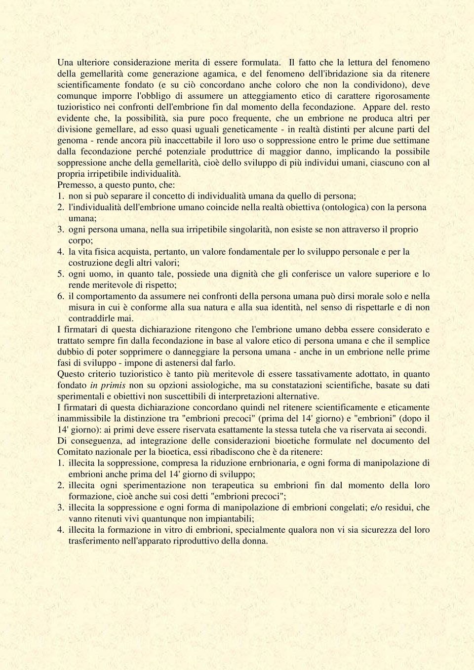 condividono), deve comunque imporre l'obbligo di assumere un atteggiamento etico di carattere rigorosamente tuzioristico nei confronti dell'embrione fin dal momento della fecondazione. Appare del.