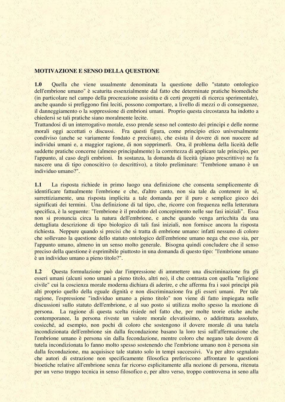 della procreazione assistita e di certi progetti di ricerca sperimentale), anche quando si prefiggono fini leciti, possono comportare, a livello di mezzi o di conseguenze, il danneggiamento o la