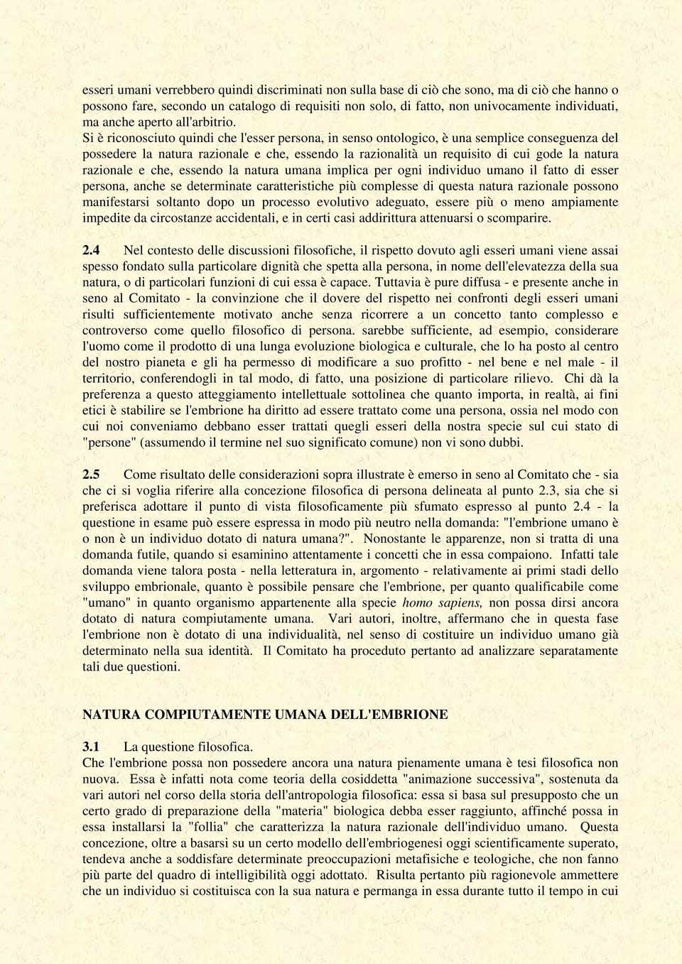 Si è riconosciuto quindi che l'esser persona, in senso ontologico, è una semplice conseguenza del possedere la natura razionale e che, essendo la razionalità un requisito di cui gode la natura