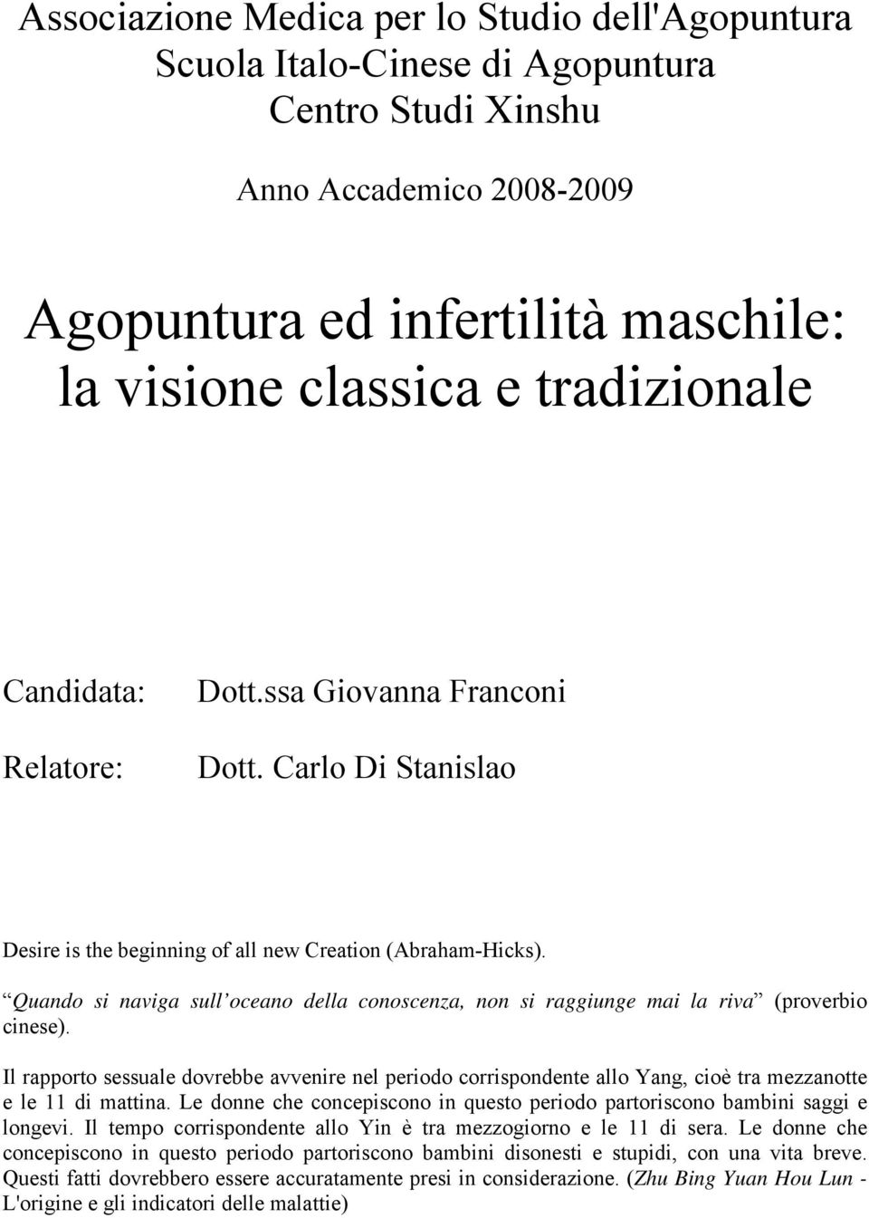 Quando si naviga sull oceano della conoscenza, non si raggiunge mai la riva (proverbio cinese).