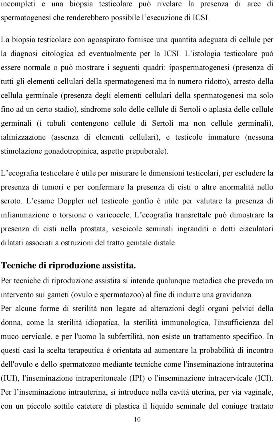 L istologia testicolare può essere normale o può mostrare i seguenti quadri: ipospermatogenesi (presenza di tutti gli elementi cellulari della spermatogenesi ma in numero ridotto), arresto della