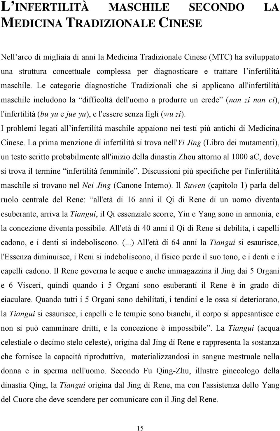 Le categorie diagnostiche Tradizionali che si applicano all'infertilità maschile includono la difficoltà dell'uomo a produrre un erede (nan zi nan ci), l'infertilità (bu yu e jue yu), e l'essere