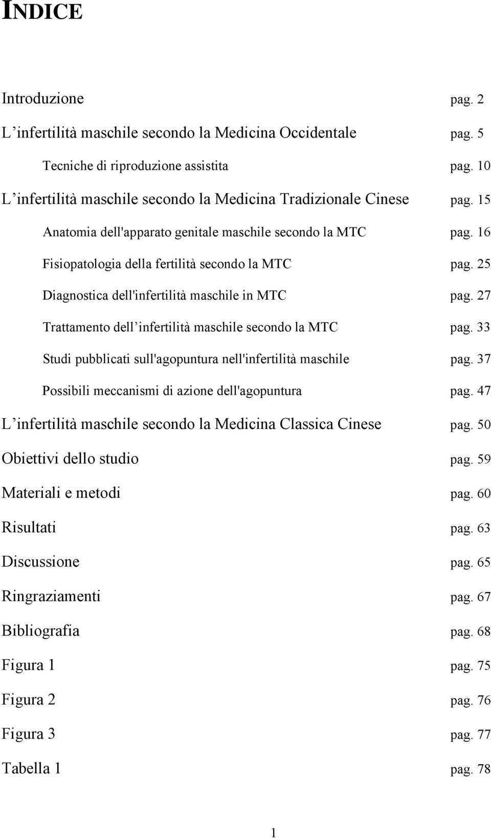 27 Trattamento dell infertilità maschile secondo la MTC pag. 33 Studi pubblicati sull'agopuntura nell'infertilità maschile pag. 37 Possibili meccanismi di azione dell'agopuntura pag.