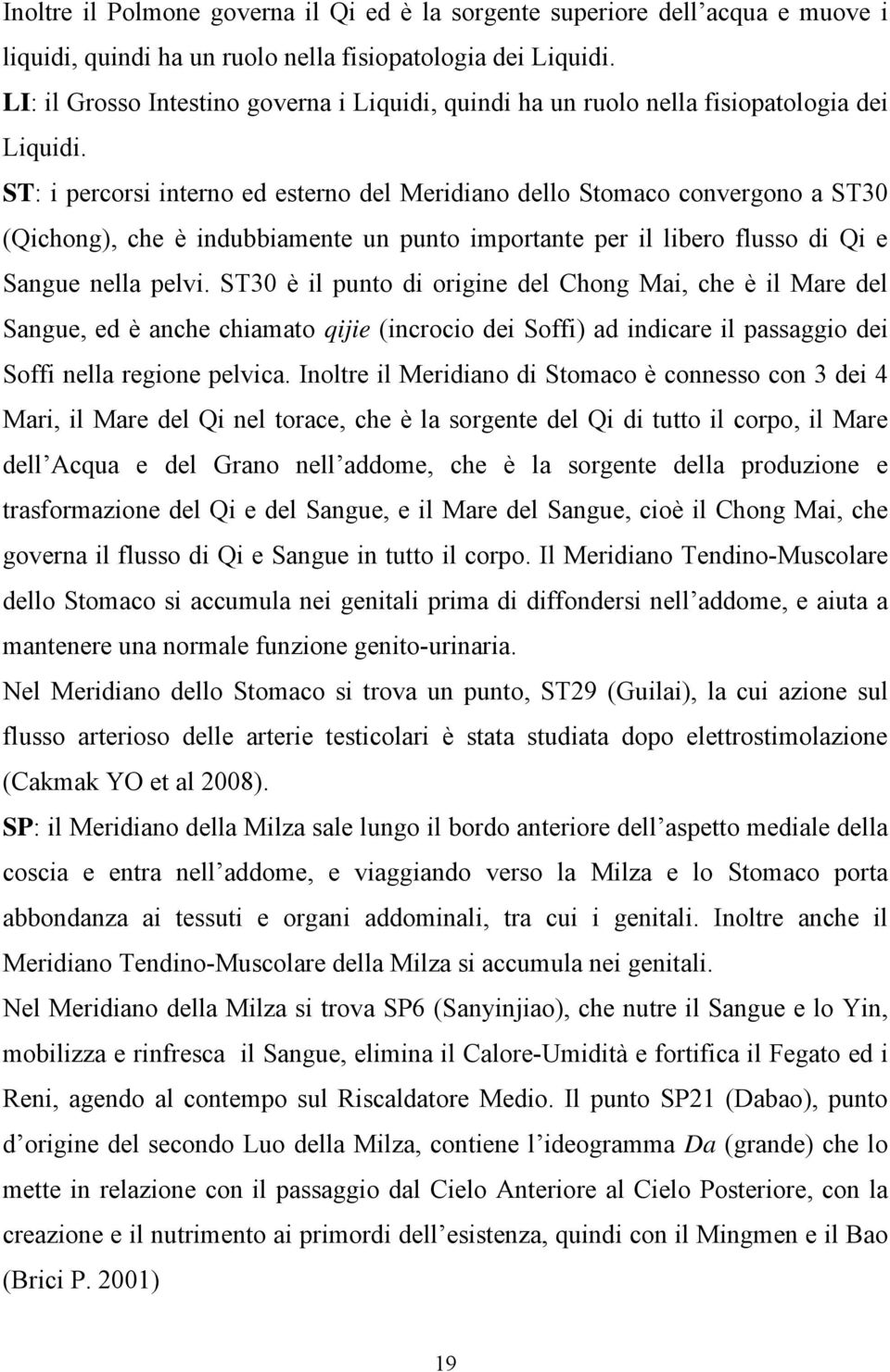 ST: i percorsi interno ed esterno del Meridiano dello Stomaco convergono a ST30 (Qichong), che è indubbiamente un punto importante per il libero flusso di Qi e Sangue nella pelvi.